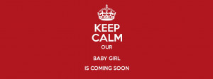 KEEP CALM OUR BABY GIRL IS COMING SOON Poster