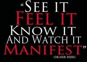 See it, Feel it, Know it and watch it Manifest!