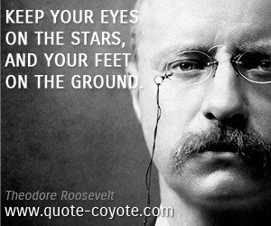quotes - Keep your eyes on the stars, and your feet on the ground.