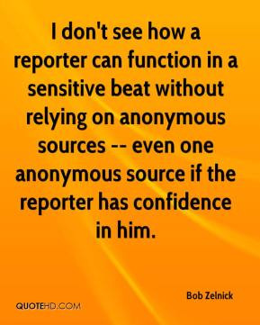 Zelnick - I don't see how a reporter can function in a sensitive beat ...