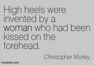 ... are a few favorite High Heel Quotes all Heel lovers can swear by :D