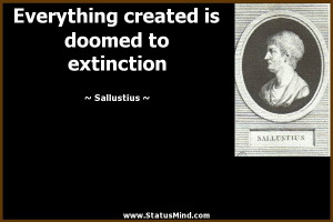 ... created is doomed to extinction - Sallustius Quotes - StatusMind.com