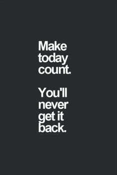 Make today count. You'll never get it back. #entrepreneur # ...