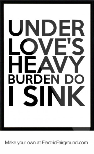 Under love's heavy burden do I sink Framed Quote