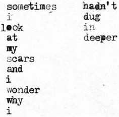 Sometimes I look at my scars and wonder why I hadn't dug in deeper