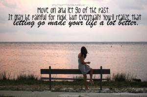 Move On And Go Let Go Of The Past. It May Be Painful For Now, But ...
