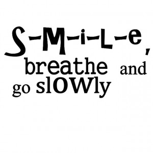 Smile, breathe and go slowly..then you might find something different.
