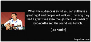 ... there was loads of loudmouths and the sound was terrible. - Leo Kottke