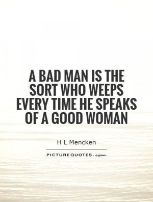 ... sort who weeps every time he speaks of a good woman Picture Quote #1