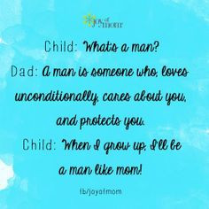 Child: What's a man? Dad: A man is someone who loves unconditionally ...