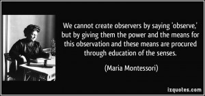 We cannot create observers by saying 'observe,' but by giving them the ...