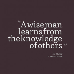 Quotes Picture: a wise man learns from the knowledge of others