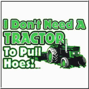 Details about I Dont Need Tractor To Pull Hoes RUDE T-Shirt S,M,L,XL ...
