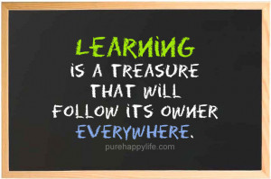 Life Quote: Learning is a treasure that will follow…