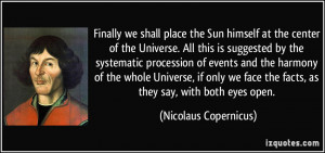 Finally we shall place the Sun himself at the center of the Universe ...