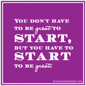 ... start inspirational business quote you don't have to be great to start