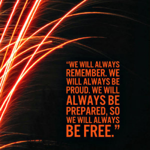 We will always remember. We will always be proud. We will always be ...