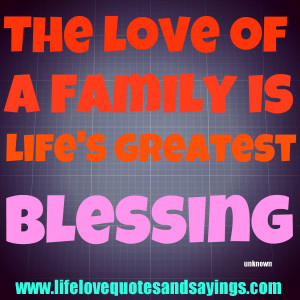 The love of a family is life’s greatest blessing. Unknown.