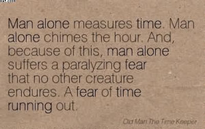 Man Alone Measures Time. Man Alone Chimes The Hour. And, Because Of ...