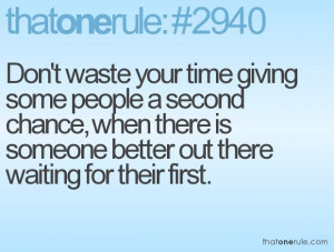 Don't waste your time giving some people a second chance, when there ...