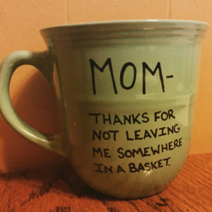 /Mom, thanks for not leaving me somewhere in a basket/Funny mug/Quote ...