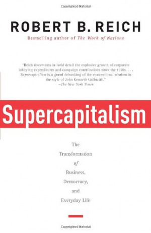 Supercapitalism: The Transformation of Business, Democracy, and ...