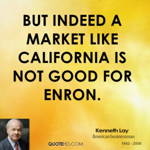 But indeed a market like California is not good for Enron.