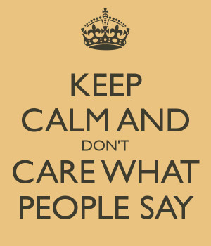 keep-calm-and-don-t-care-what-people-say.png