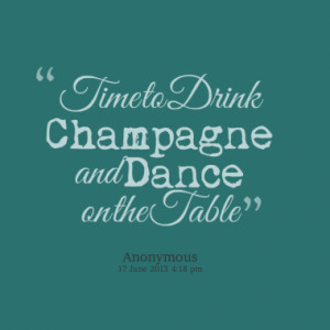 time to drink champagne and dance on the table quotes from aliesha ...