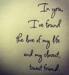 you I've found the love of my life and my closest truest friend. #love ...