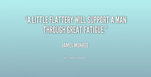 little flattery will support a man through great fatigue.”