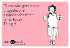 Funny Infertility Ecard: Guess who gets to use progesterone ...