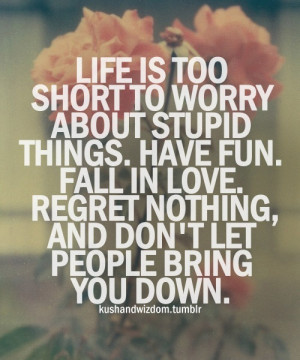 Life is too short to worry about stupid things
