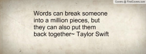 ... million pieces, but they can also put them back together~ Taylor Swift