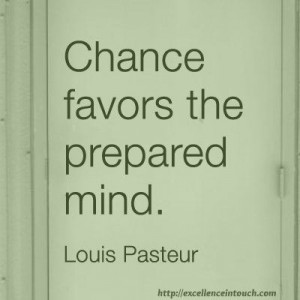 ... the prepared mind.” Louis Pasteur http://excellenceintouch.com