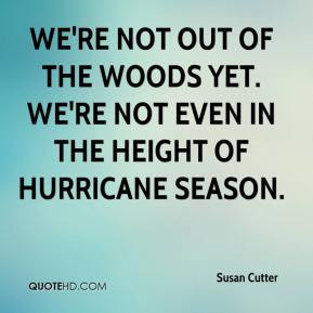 We're not out of the woods yet. We're not even in the height of ...