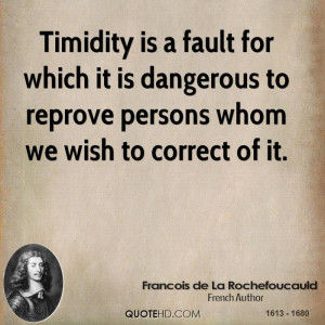 Timidity is a fault for which it is dangerous to reprove persons whom ...