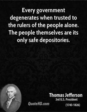 Every government degenerates when trusted to the rulers of the people ...