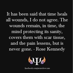 ... scar tissue, and the pain lessens, but is never gone. - Rose Kennedy