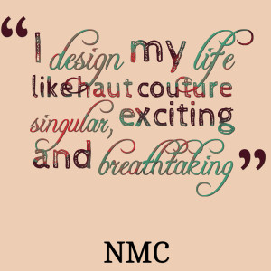 Quotes Picture: i design my life like haut couture singular, exciting ...
