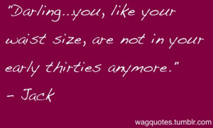 Quotes | Darling…you, like your waist size, are not in your early ...