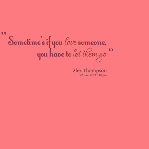 Quotes Picture: sometime's if you love someone, you have to let them ...