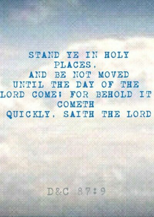 Stand ye in holy places, and be not moved until the day of the Lord ...