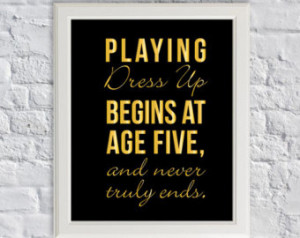Playing dress up begins at age five and never truly ends Art Print ...