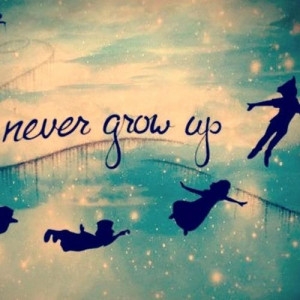 Never Grow Up Quotes Tumblr Never grow up