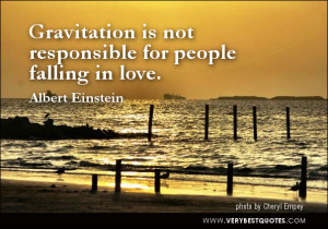 Gravitation is not responsible for people falling in love.