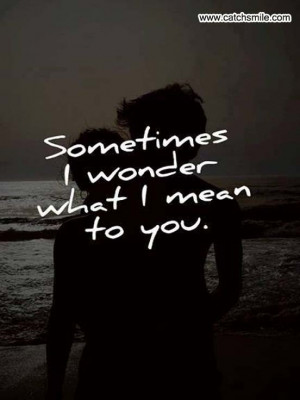 Sometimes I Wonder What I Mean to You