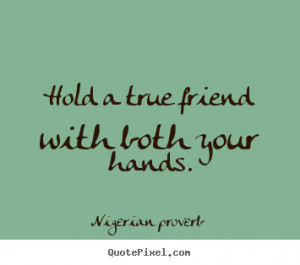 ... quote about friendship - Hold a true friend with both your hands
