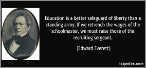 Education is a better safeguard of liberty than a standing army If we