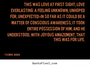 ... love at first sight, love everlasting:.. Thomas Mann good life quotes
